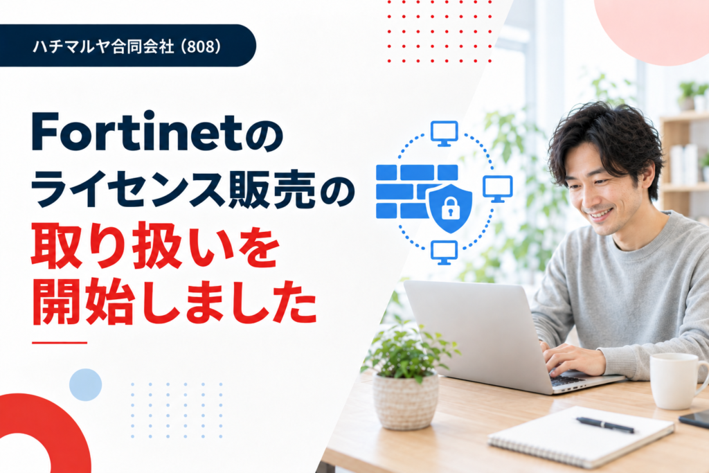 Fortinetのライセンス販売の取り扱いを開始しました